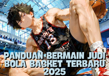 Panduan Bermain Judi Bola Basket Terbaru 2025